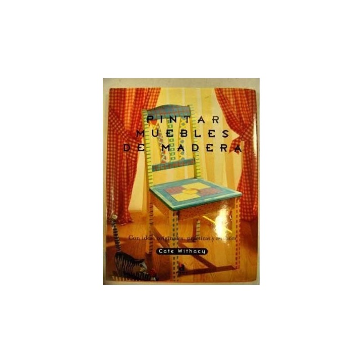 Pintar Muebles De Madera. Con ideas originales, Prácticas y audaces